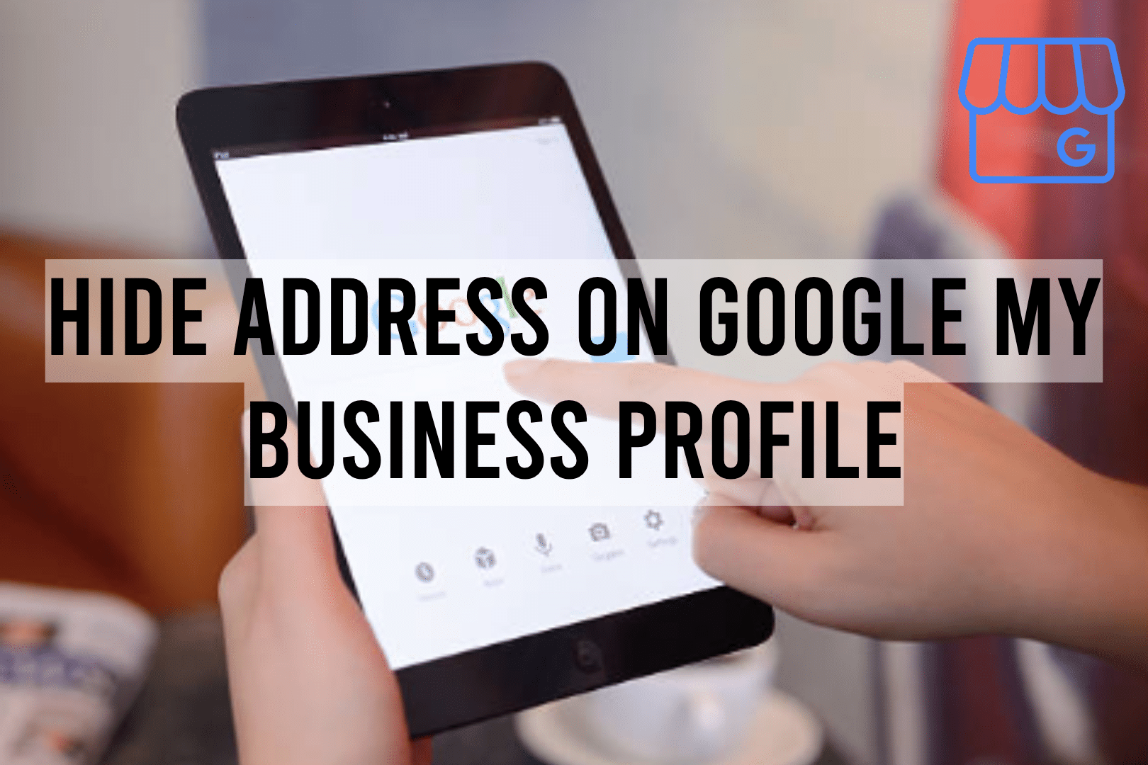 Hide Address on Google My Business Profile