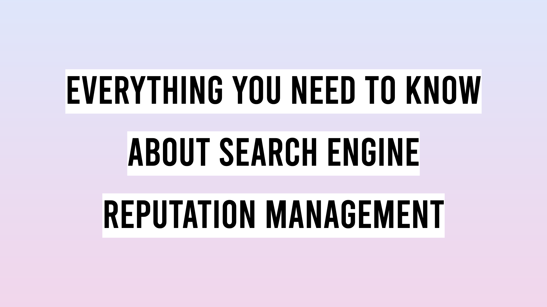 Everything You Need to Know About Search Engine Reputation Management