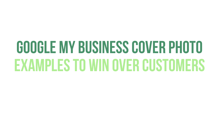 Google My Business Cover Photo Examples to Win Over Customers