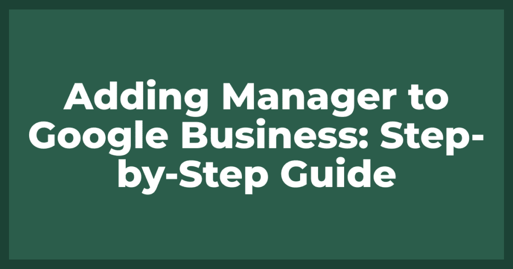 Adding Manager to Google Business: Step by Step Guide