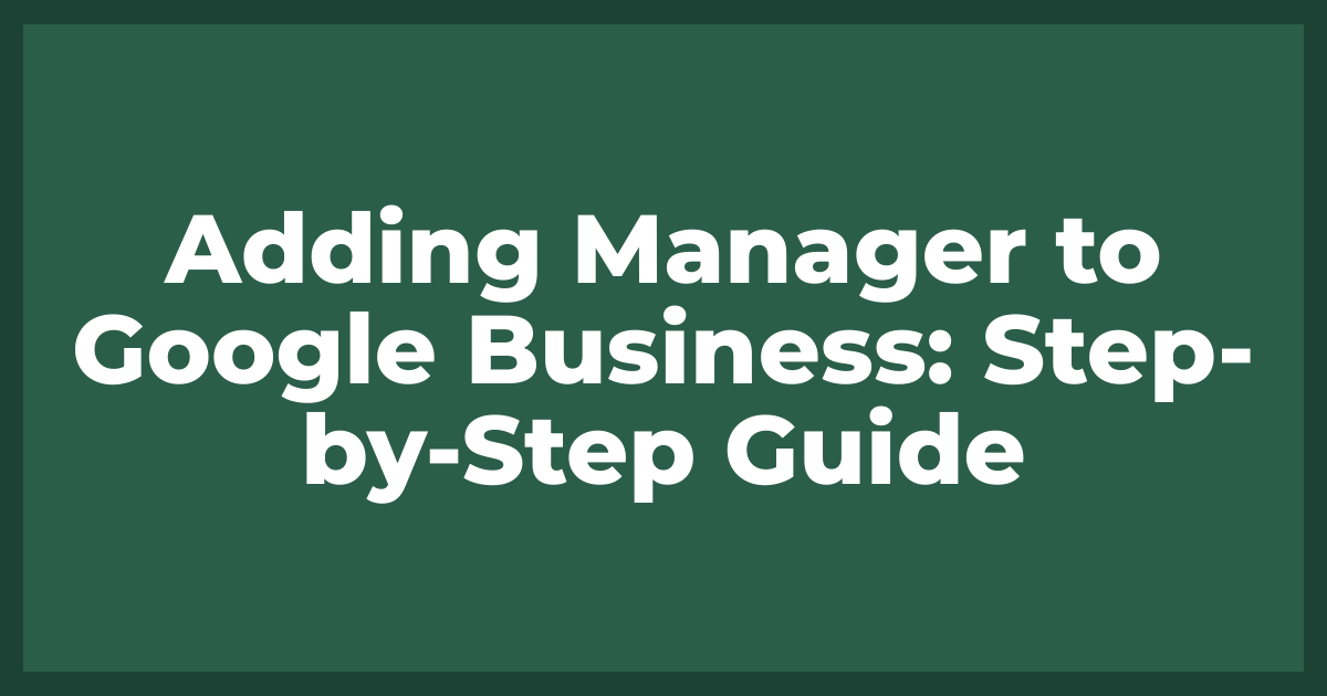 Adding Manager to Google Business: Step by Step Guide