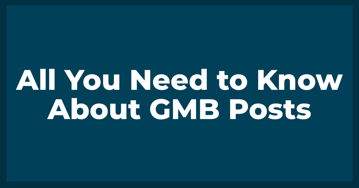 All You Need to Know About GMB Posts