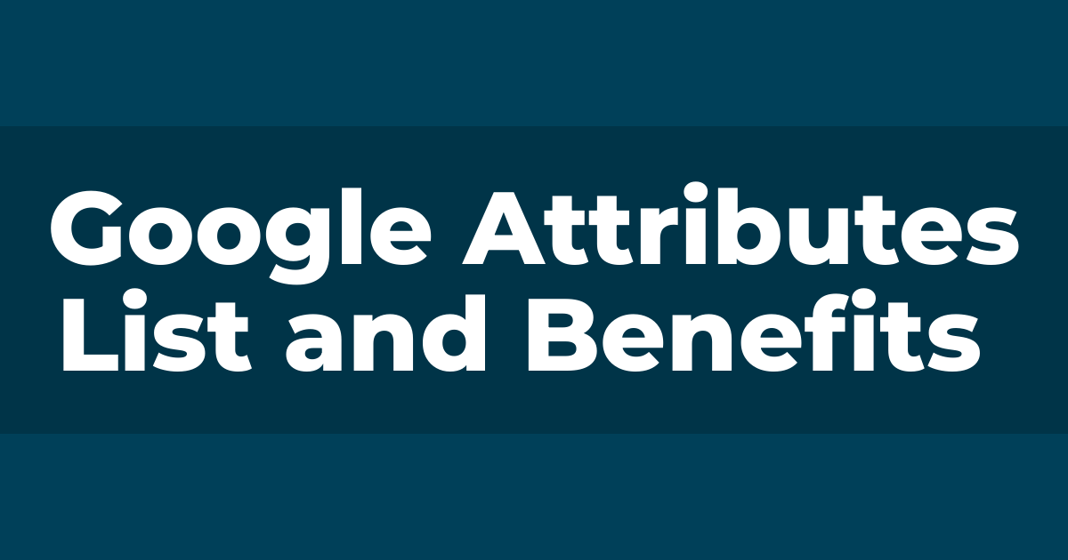 Google Attributes List and Benefits 