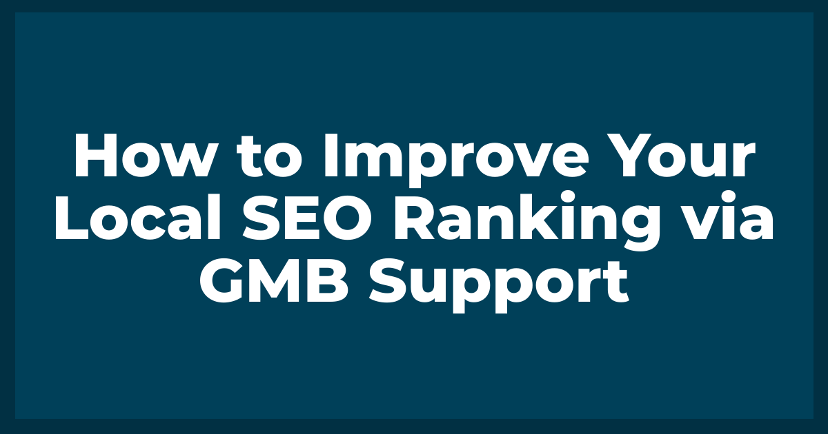 How to Improve Your Local SEO Ranking via GMB Support
