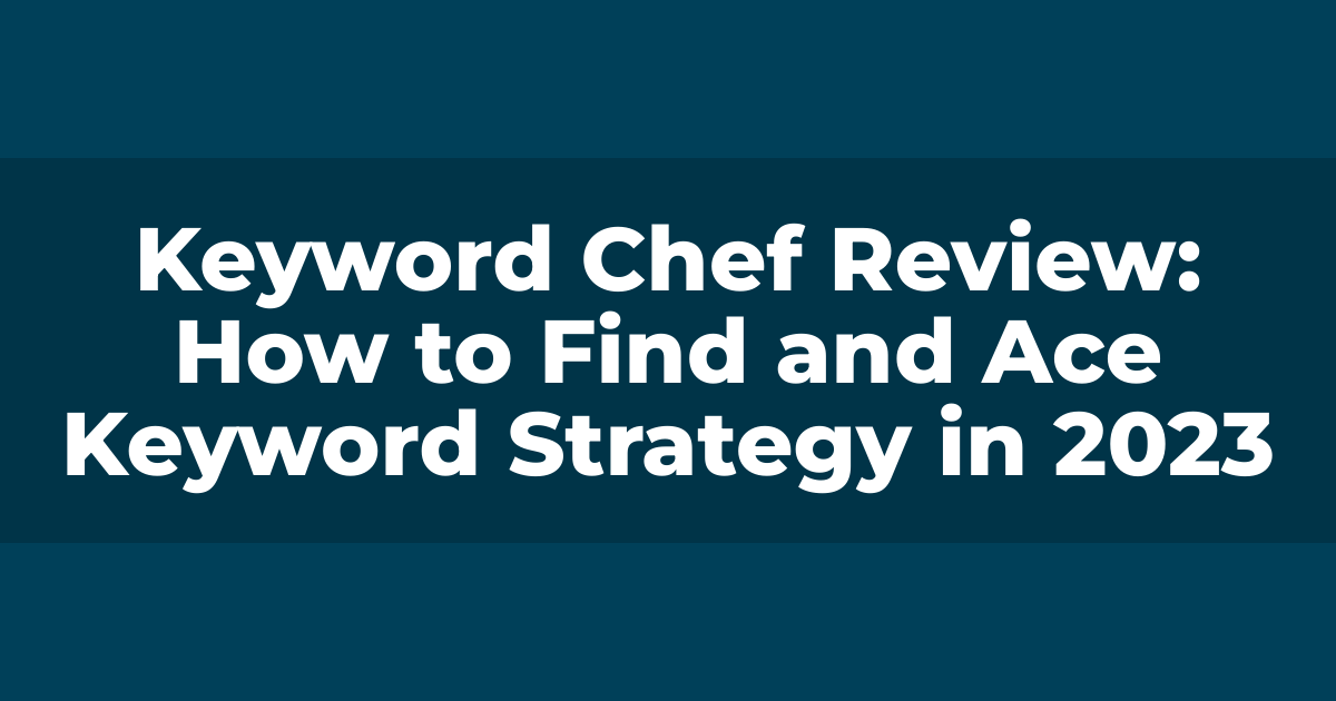 Keyword Chef Review: How to Find and Ace Keyword Strategy in