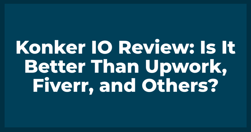 Konker IO Review: Is It Better Than Upwork, Fiverr, and Others?