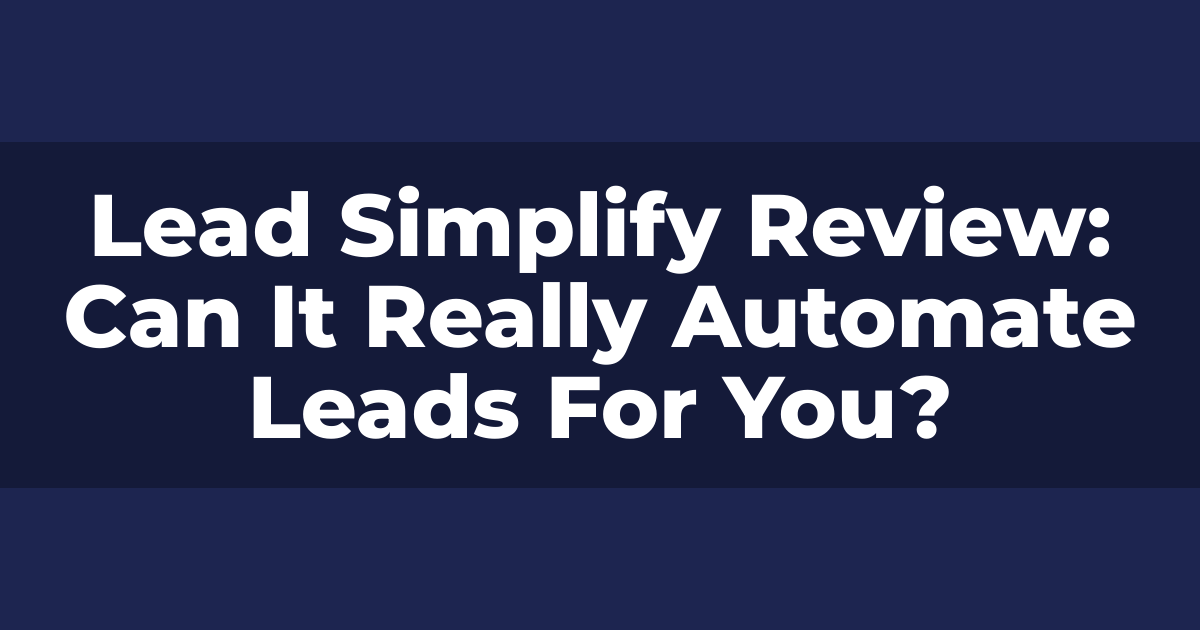 Lead Simplify Review: Can It Really Automate Leads For You?
