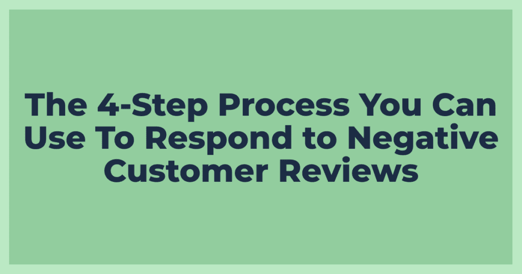 The Step Process You Can Use To Respond to Negative Customer Reviews