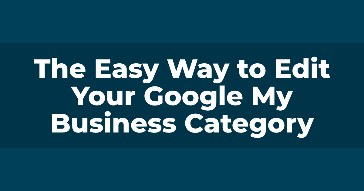 The Easy Way to Edit Your Google My Business Category