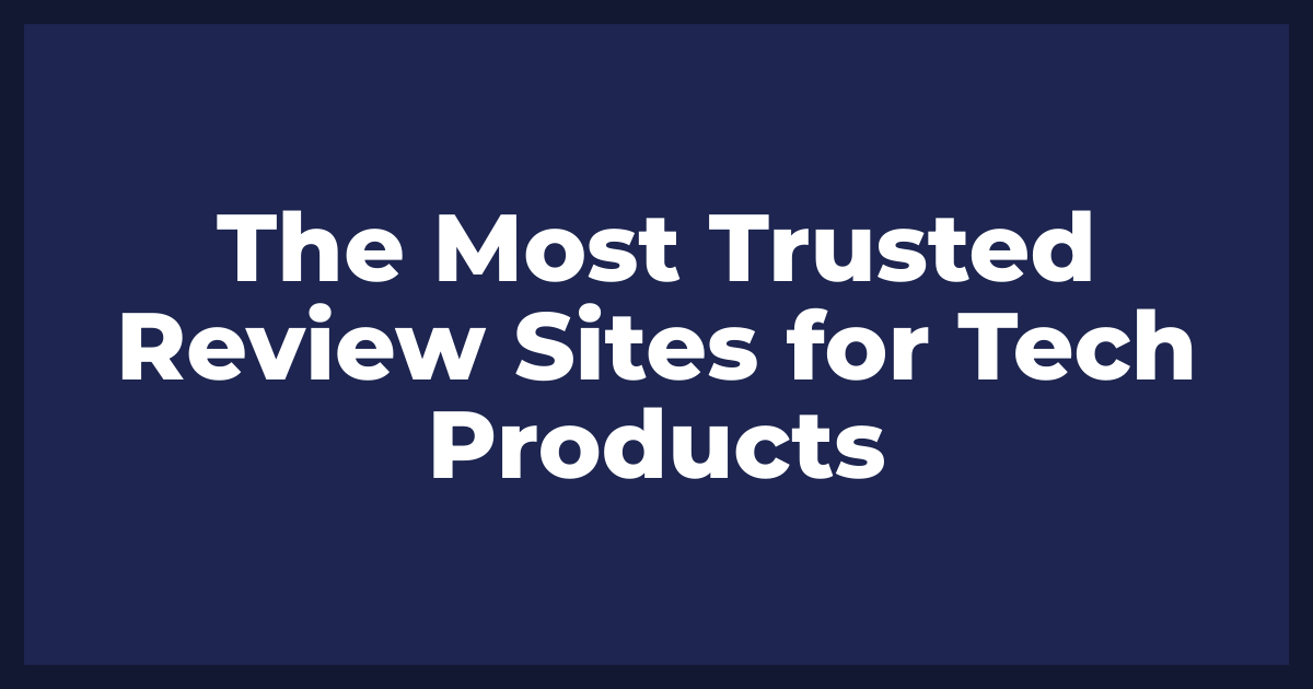 The Most Trusted Review Sites for Tech Products