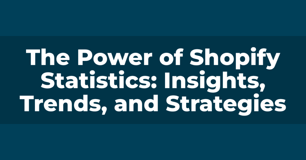 The Power of Shopify Statistics: Insights, Trends, and Strategies