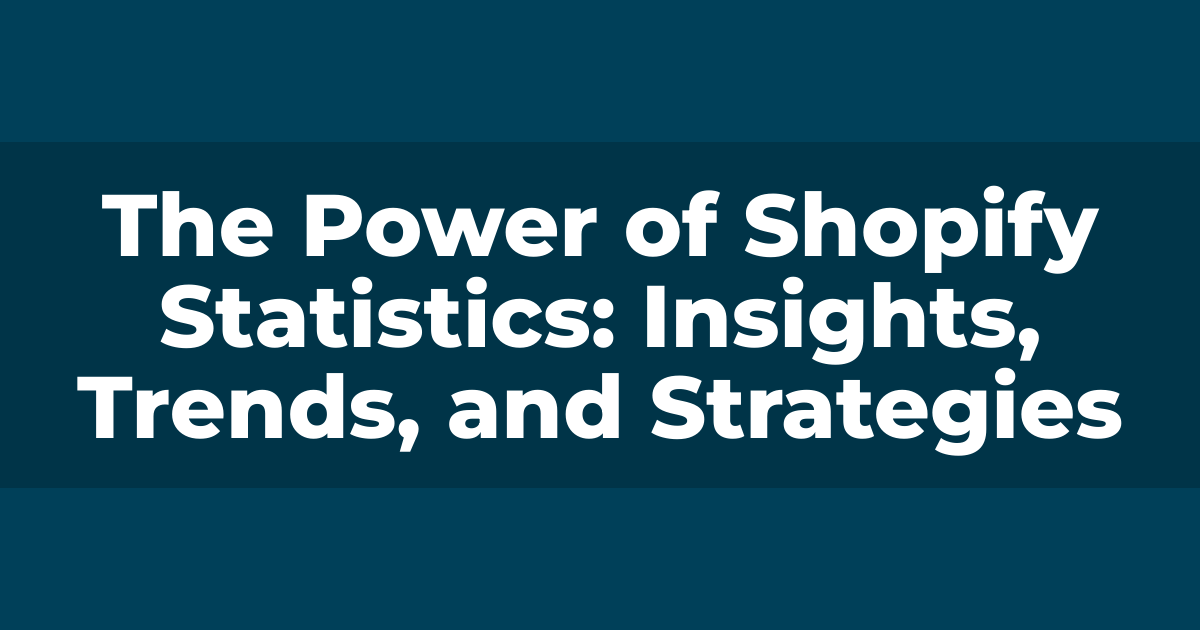 The Power of Shopify Statistics: Insights, Trends, and Strategies