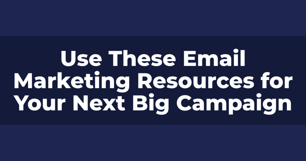 Use These Email Marketing Resources for Your Next Big Campaign