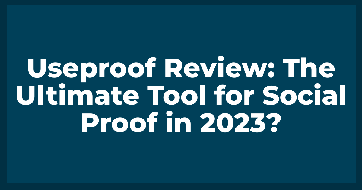 Useproof Review: The Ultimate Tool for Social Proof in ?