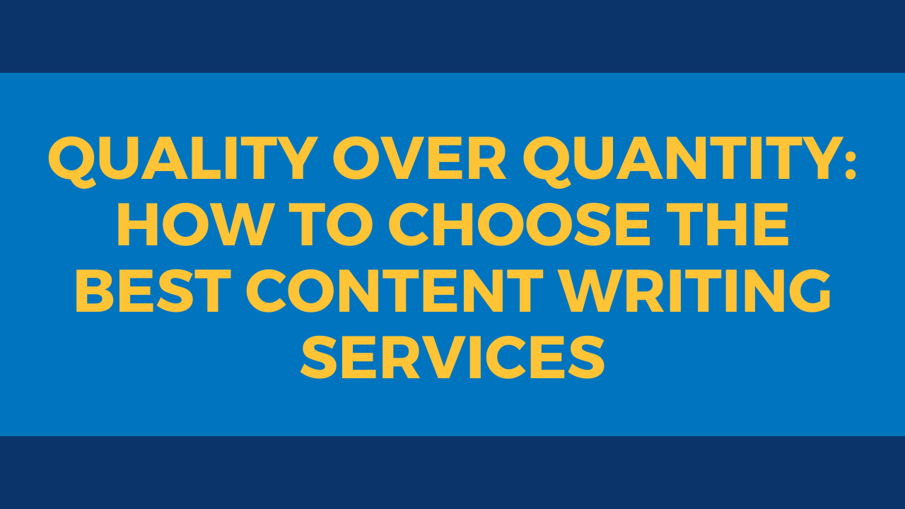 Quality Over Quantity How to Choose the Best Content Writing Services ()