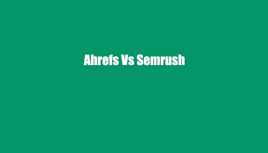 ahrefs vs semrush