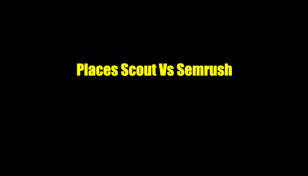 places scout vs semrush