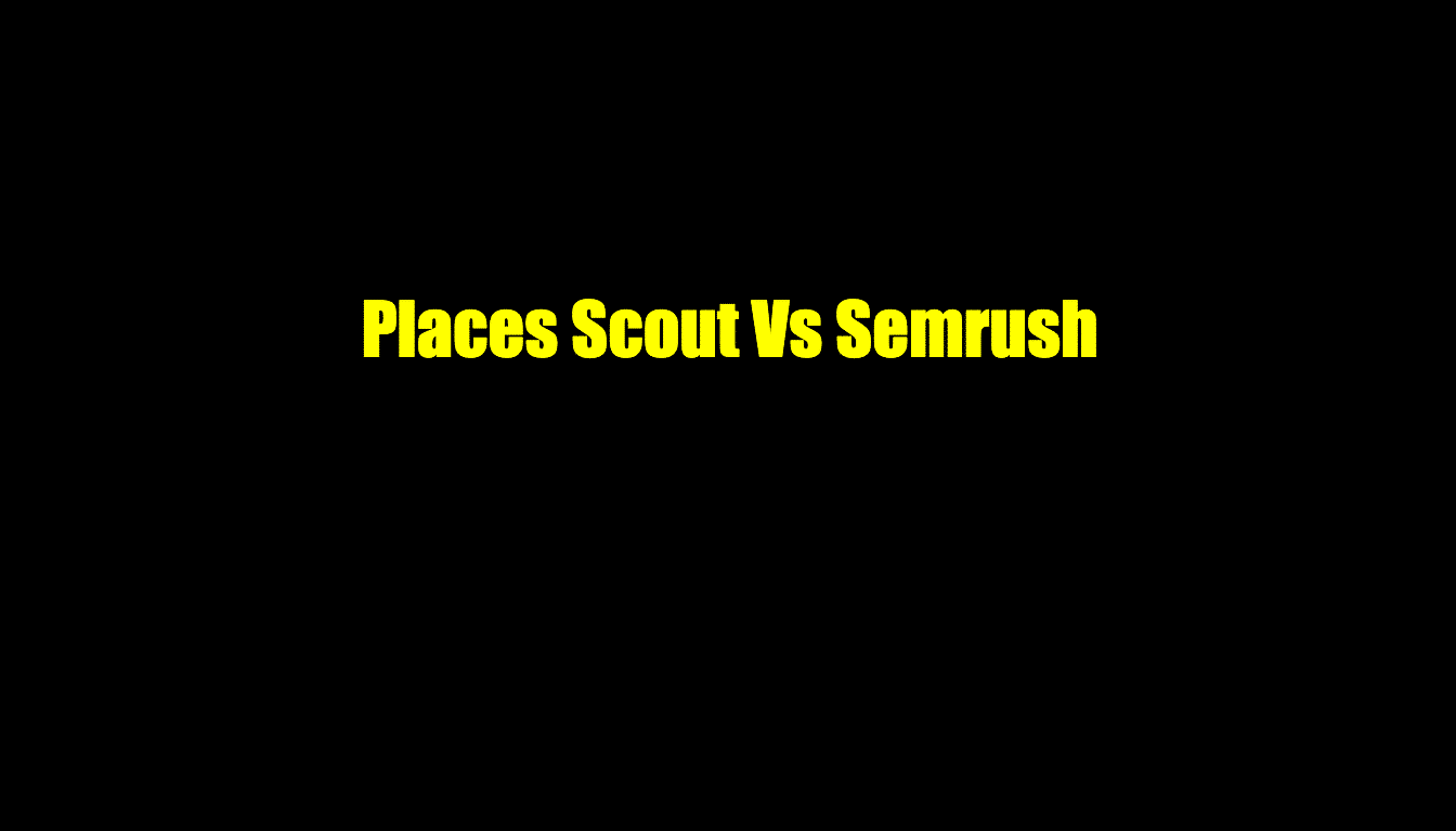 places scout vs semrush